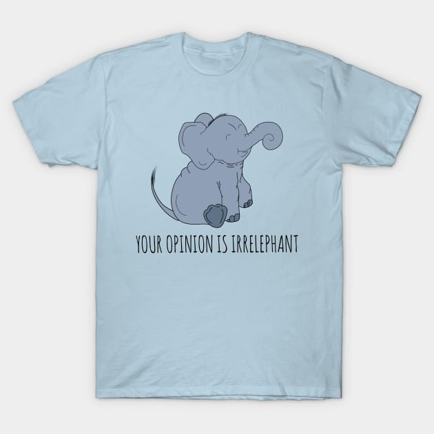 Your Opinion is Irrelephant T-Shirt by photographer1